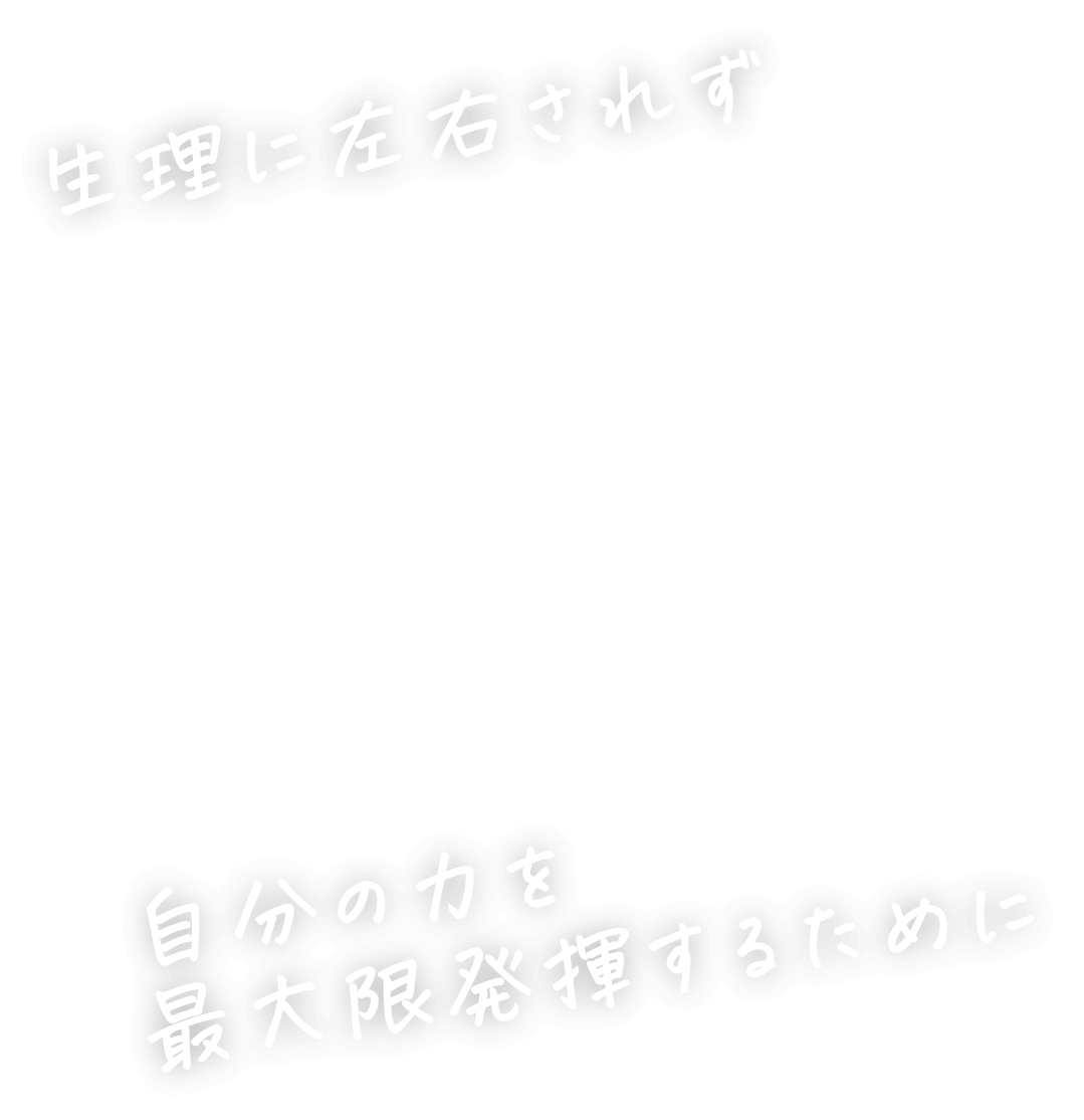 生理に左右されず 自分の力を最大限発揮するために