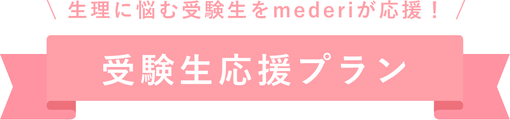 生理に悩む受験生をmederiが応援！受験生応援プラン