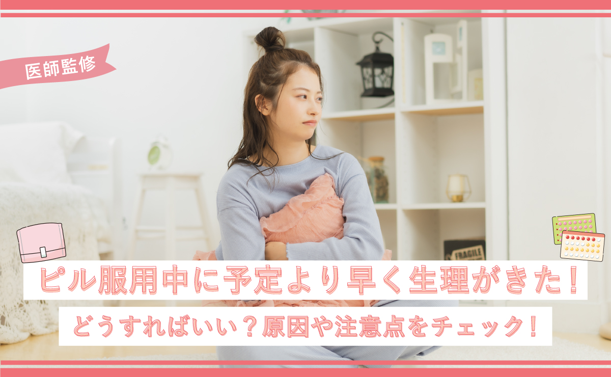 ピル服用中に予定より早く生理がきた！どうすればいい？原因や注意点を 