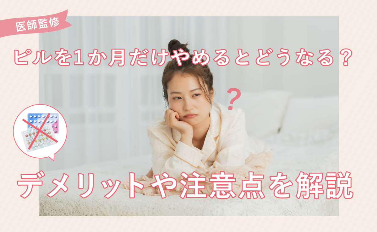 ピルを1か月だけやめるとどうなる？デメリットや注意点を解説