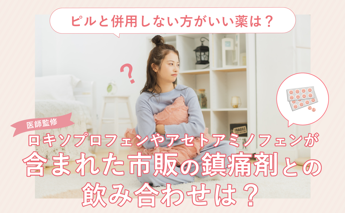 ピルと併用しない方がいい薬は？ロキソプロフェンやアセトアミノフェンが含まれた市販の鎮痛剤との飲み合わせは？
