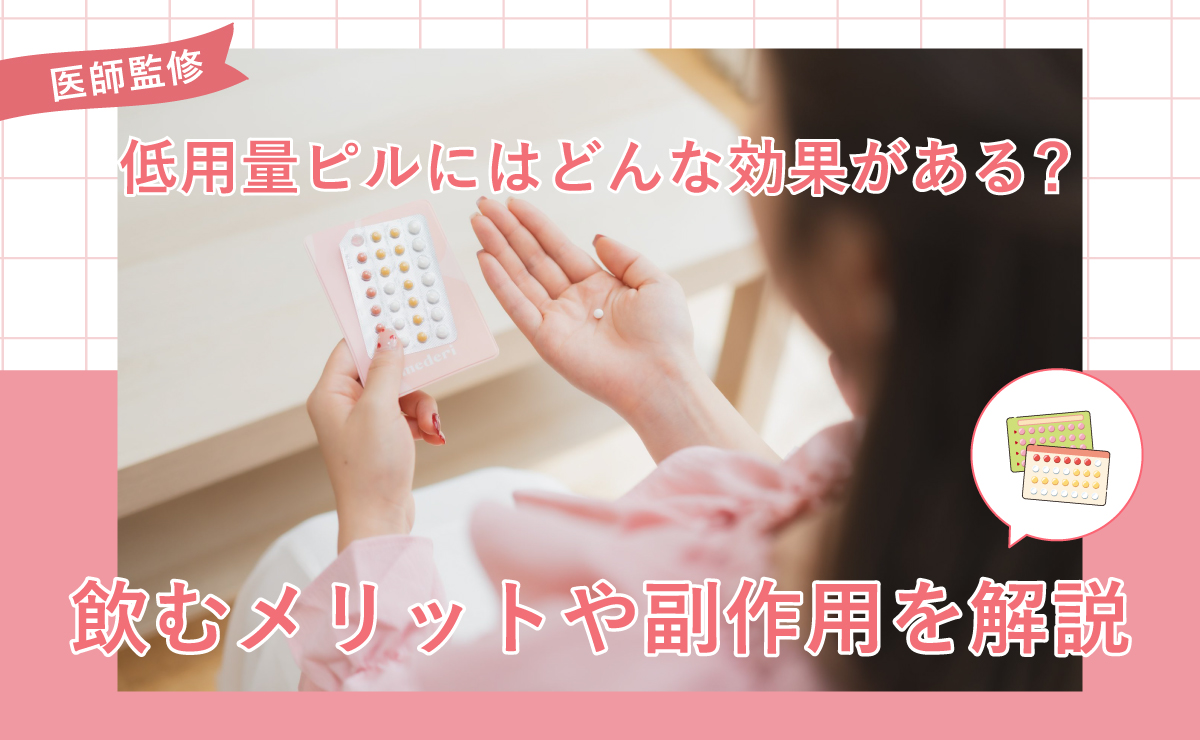 低用量ピルにはどんな効果がある？飲むメリットや副作用を解説