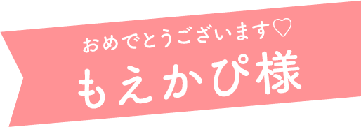 おめでとうございます♡もえかぴ様