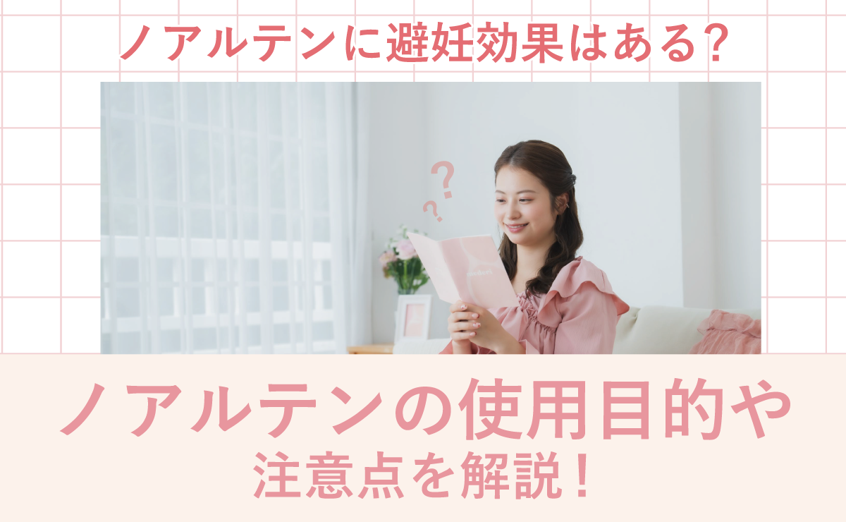 ノアルテンに避妊効果はある？ノアルテンの使用目的や注意点を解説！