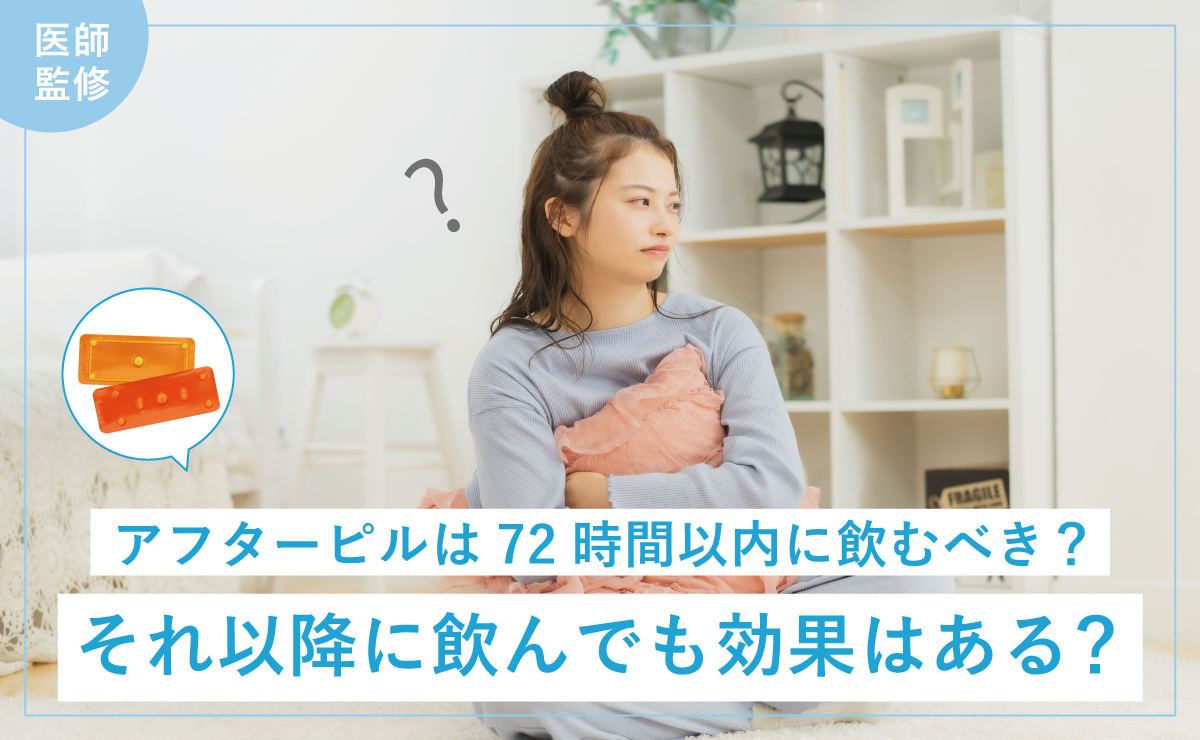アフターピルは72時間以内に飲むべき？それ以降に飲んでも効果はある？