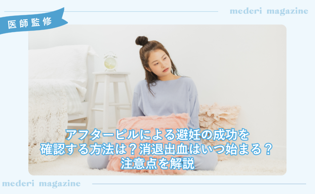 アフターピルによる避妊成功を確認する方法は？消退出血はいつ始まる？注意点を解説