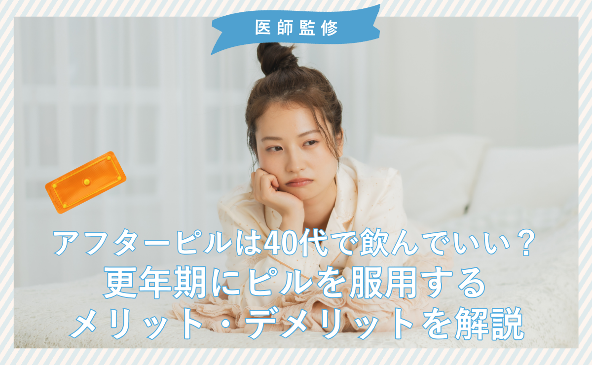 アフターピルは40代で飲んでいい？更年期にピルを服用するメリット・デメリットを解説