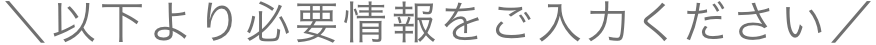 以下より必要情報をご入力ください