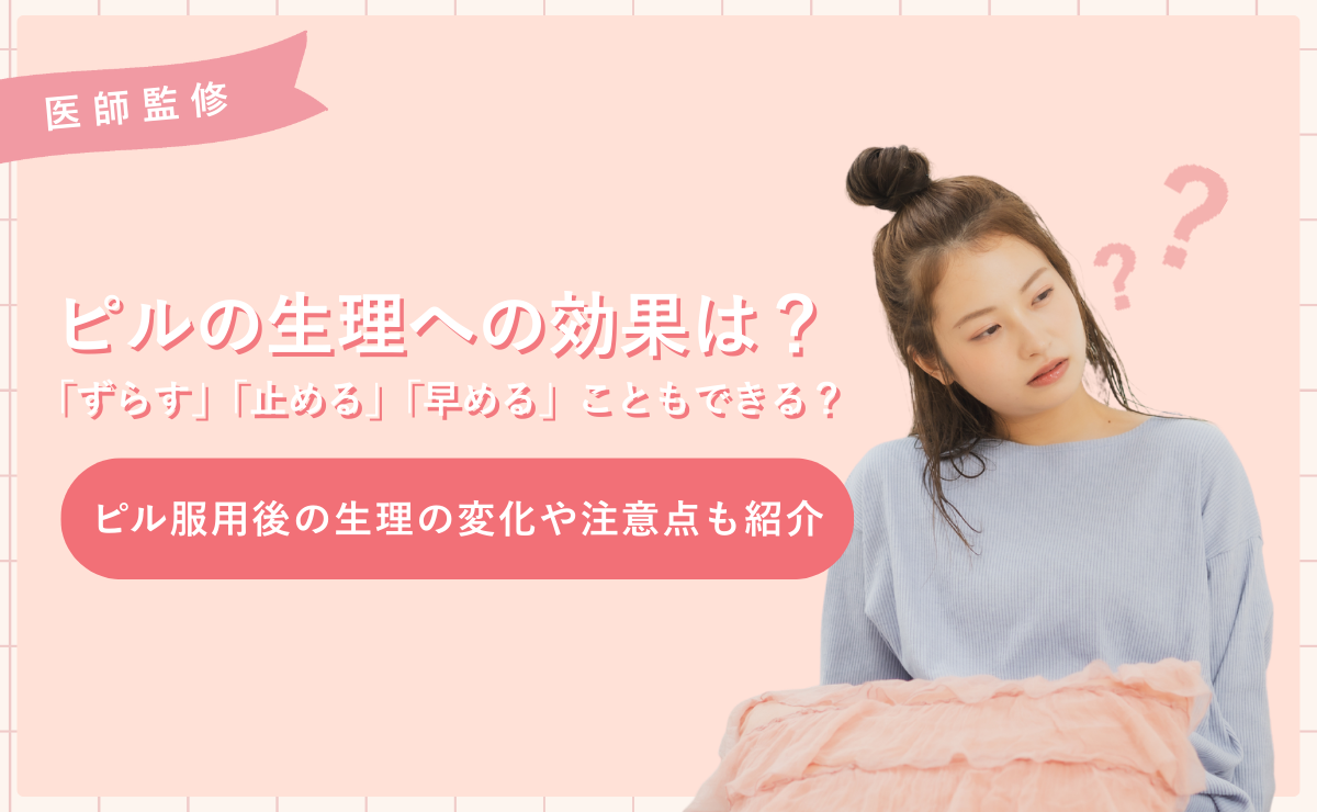 ピルの生理への効果は？「ずらす」「止める」「早める」こともできる？ピル服用後の生理の変化や注意点も紹介