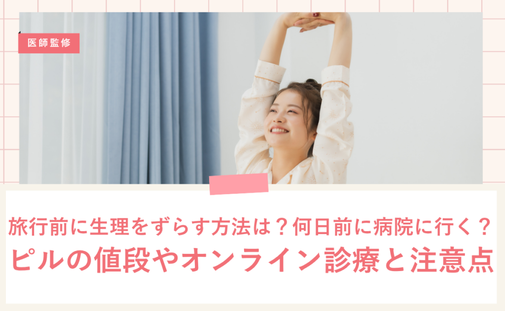 旅行前に生理をずらす方法は？何日前に病院に行く？ピルの値段やオンライン診療と注意点