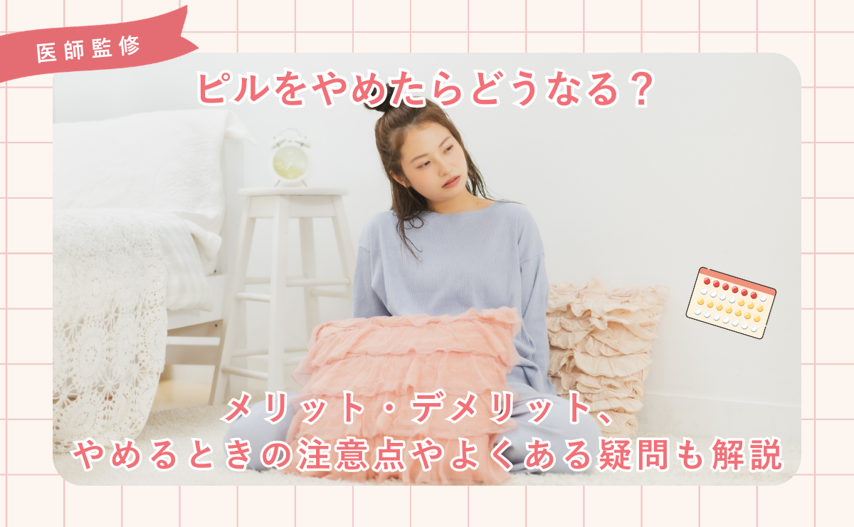 ピルをやめたらどうなる？メリット・デメリット、やめるときの注意点やよくある疑問も解説