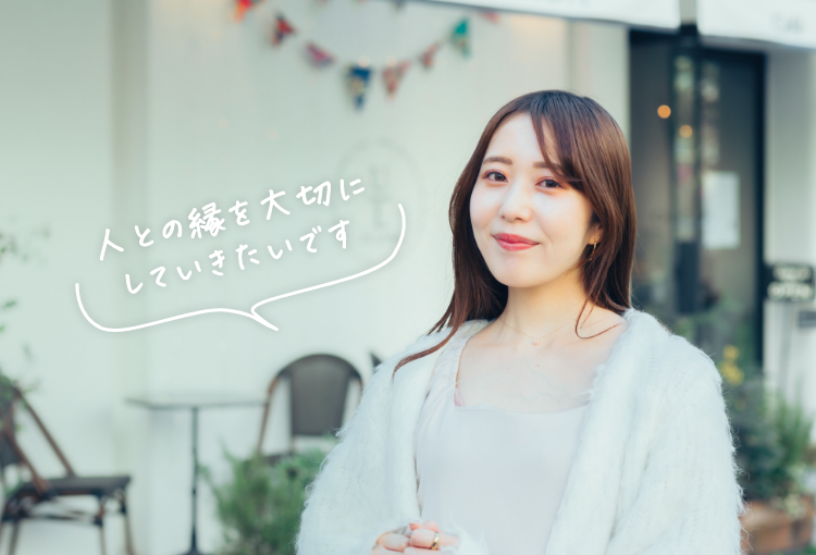 人との縁を大切にしていきたいです