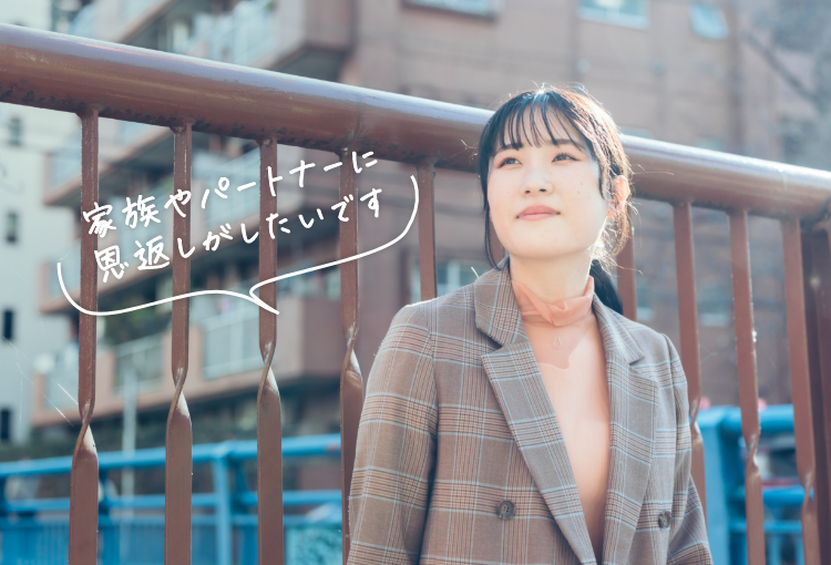 家族やパートナーに恩返しがしたいです