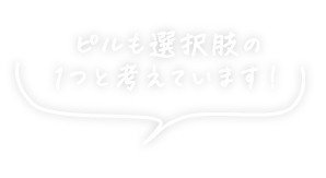 ピルも選択肢の１つと考えています！
