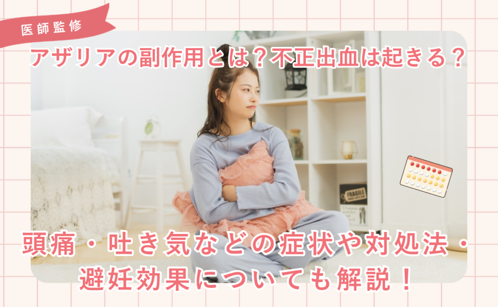 アザリアの副作用とは？不正出血は起きる？頭痛・吐き気などの症状や対処法・避妊効果についても解説！