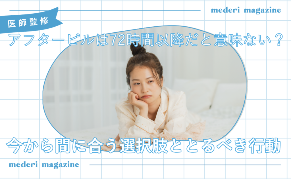 アフターピルは72時間以降だと意味ない？今から間に合う選択肢ととるべき行動