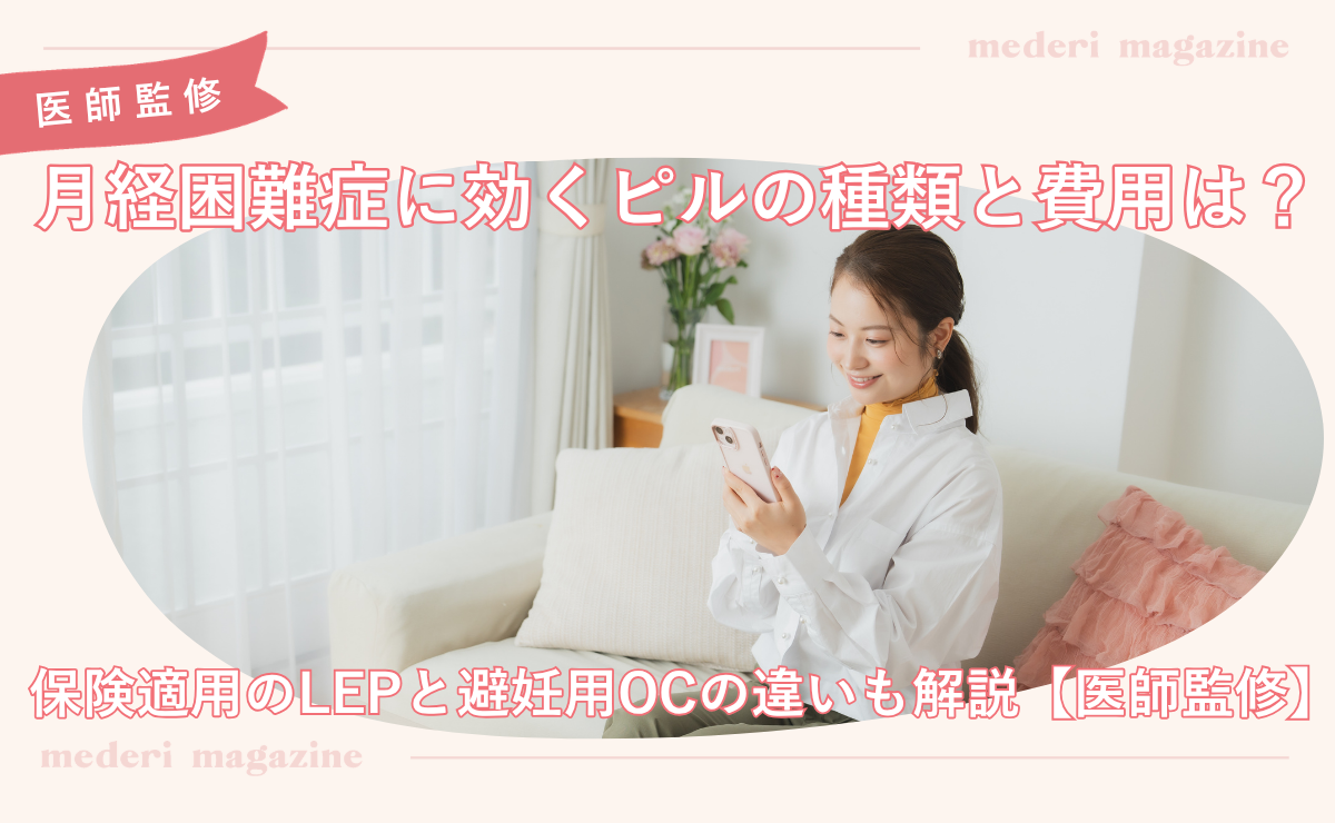 月経困難症に効くピルの種類と費用は？保険適用のLEPと避妊用OCの違いも解説【医師監修】