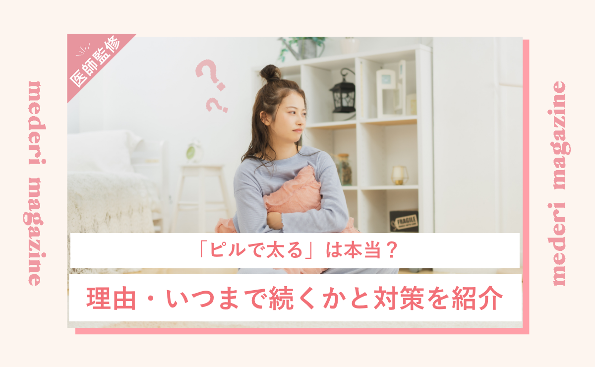「ピルで太る」は本当？理由・いつまで続くかと対策を紹介